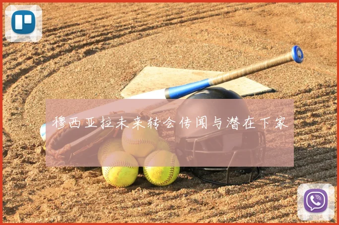 穆西亚拉未来转会传闻与潜在下家