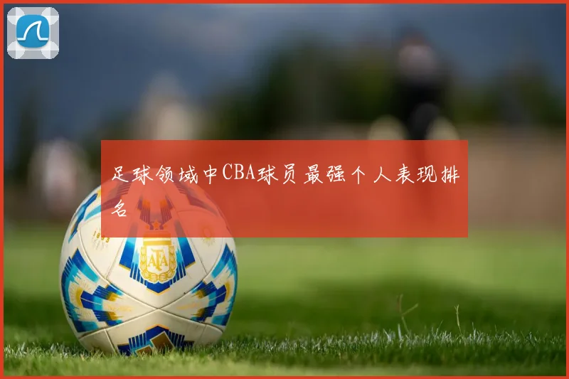 足球领域中CBA球员最强个人表现排名