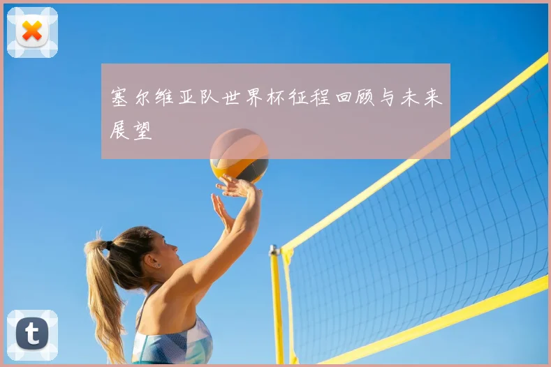 塞尔维亚队世界杯征程回顾与未来展望